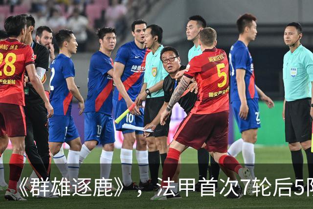 《群雄逐鹿》，法甲首次7轮后5队14分领跑，里昂榜首PSG第二