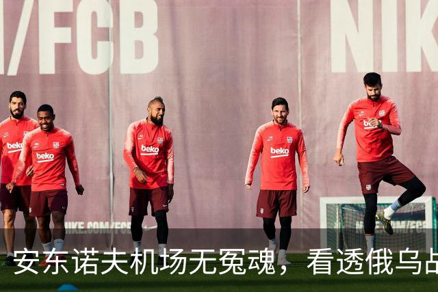 安东诺夫机场无冤魂，看透俄乌战争的本质！