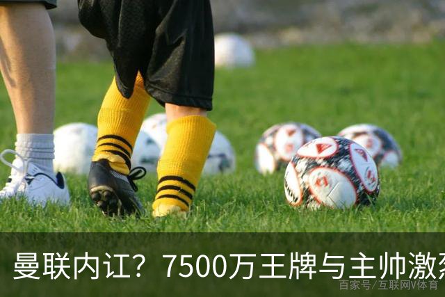 曼联内讧？7500万王牌与主帅激烈争吵+半场被换！B费赛后拆穿战术：不逼抢谁背锅？