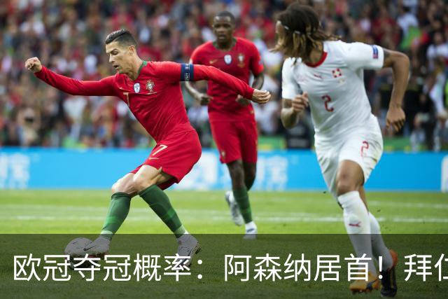 欧冠夺冠概率：阿森纳居首！拜仁曼城紧追 曼联第9