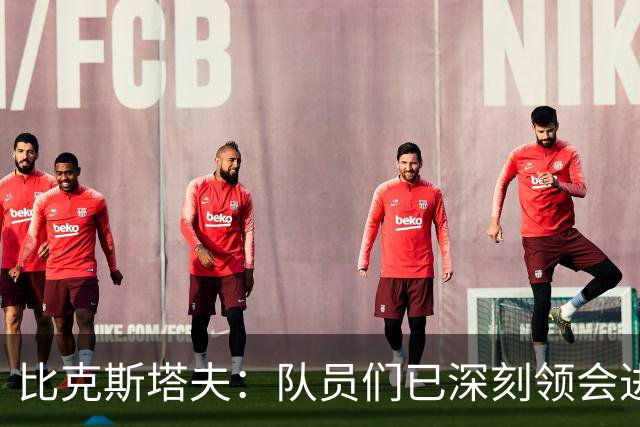 比克斯塔夫：队员们已深刻领会进攻概念 实战中我们会因敌制宜