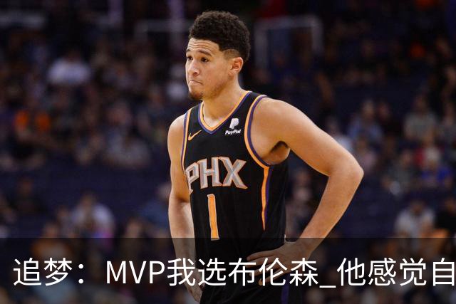 追梦：MVP我选布伦森 他感觉自己即使夺冠了还是得不到尊重