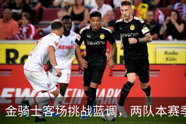 金骑士客场挑战蓝调，两队本赛季首次交手