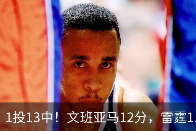 1投13中！文班亚马12分，雷霆116比104胜马刺
