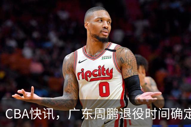CBA快讯，广东周鹏退役时间确定，山东欲裁掉普卢默，桑普森复出